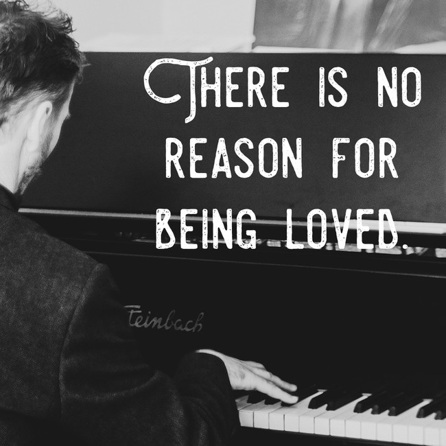 There is no reason for being loved.