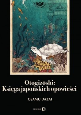 Osamu Dazair, „Otogizōshi. Księga japońskich opowieści”. Przeł. Katarzyna Sonnenberg, Dialog, 168 stron, w księgarniach od maja 2019
