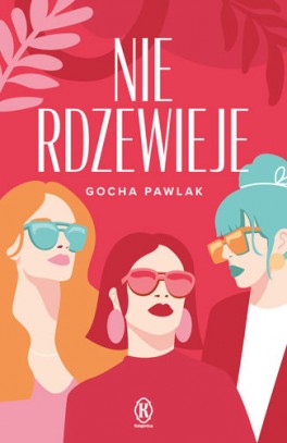 Gocha Pawlak, „Nie rdzewieje”. Książnica, 272 strony, w księgarniach od lipca 2022
