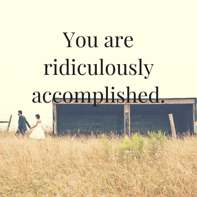 You are ridiculously accomplished.