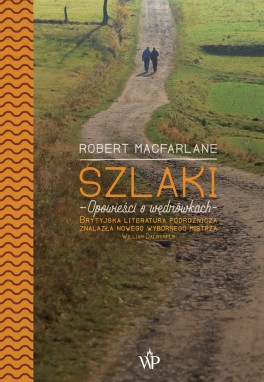 Robert Macfarlane, „Szlaki. Opowieści o wędrówkach”. Przeł. 