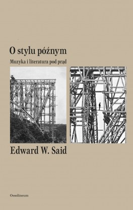 Edward W. Said, O stylu późnym, Wydawnictwo Ossolineum, 216 stron, w księgarniach od grudnia 2017