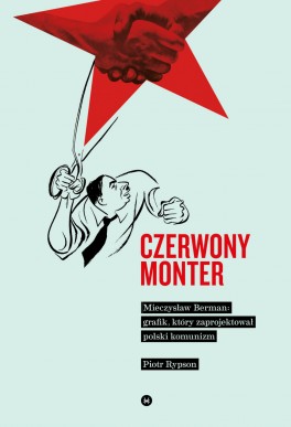 Piotr Rypson, „Czerwony monter. Mieczysław Berman – grafik, który zaprojektował polski komunizm”. Karakter, 320 stron, w księgarniach od września 2017