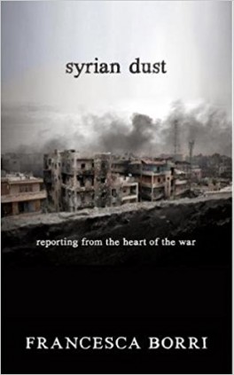 Francesca Borri, „Syrian Dust: Reporting from the Heart of the War”. Seven Stories Press, 224 strony, 2016