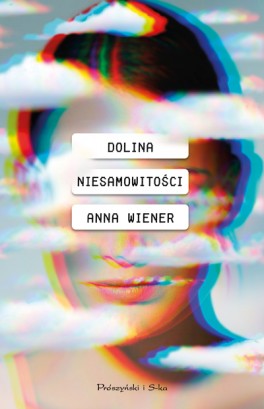 Anne Wiener, „Dolina Niesamowitości”. Przeł. Adriana Celińska, Prószyński i S-ka, 328 stron, w księgarniach od października 2020
