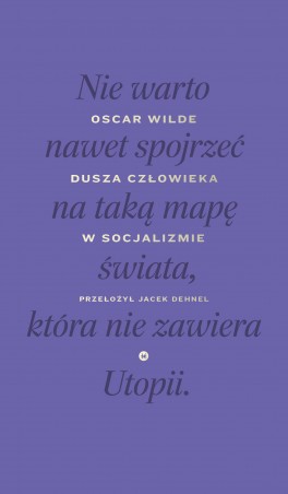 Oscar Wilde, „Dusza człowieka w socjalizmie”. Przeł. Jacek Dehnel, Karakter, 96 stron, w księgarniach od kwietnia 2019