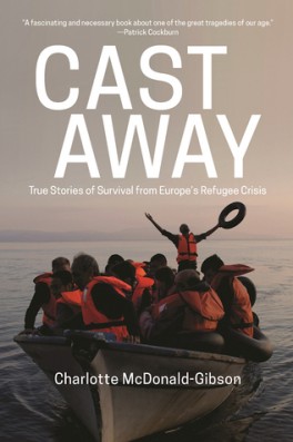 Charlotte McDonald-Gibson, „Cast Away: True Stories of Survival from Europe's Refugee Crisis”. The New Press, 256 stron, 2016
