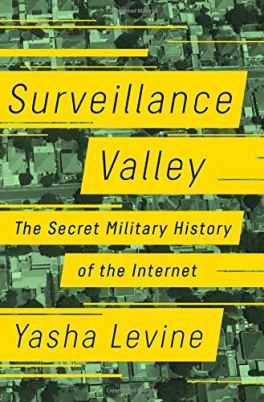 Yasha Levine, „Surveillance Valley. The Secret Military History of the Internet”. PublicAffairs, 384 strony, w amerykańskich księgarniach od lutego 2018