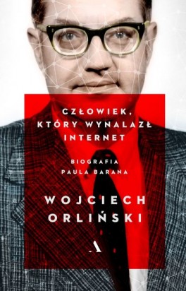 Wojciech Orliński, „Człowiek, który wynalazł internet. Biografia Paula Barana”. Agora, 304 strony, w księgarniach od października 2019