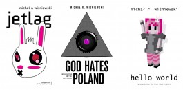 Michał R. Wiśniewski, „Jetlag” (2014), „God Hates Poland” (2015), „Hello World” (2017). Wydawnictwo Krytyki Politycznej