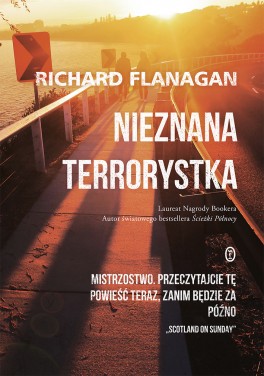Richard Flanagan, „Nieznana terrorystka”. Przeł. Maciej Świerkocki, Wydawnictwo Literackie, 332 strony, w księgarniach od lutego 2018