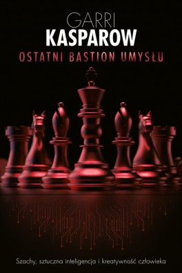 Garri Kasparow, „Ostatni bastion umysłu”. Przeł. Michał Romanek, Insignis, 220 stron, w księgarniach od marca 2021