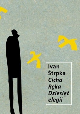 Ivan Štrpka, „Cicha ręka. Dzisięć elegii”. Przeł. Zbigniew Machej, słowo obraz/terytoria, 60 stron, w księgarniach od 2009 roku