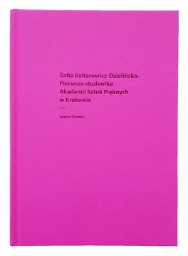 „Zofia Baltarowicz-Dzielińska. Pierwsza studentka Akademii Sztuk Pięknych w Krakowie”. Iwona Demko. (Kraków, 2019)