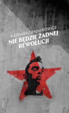 Fragment książki Kazimierza Rajnerowicza Nie będzie żadnej rewolucji, premiera 12 lipca 2019