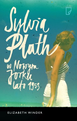 Elizabeth Winder, „Sylvia Plath w Nowym Jorku. Lato 1953”. Przeł. Magdalena Zielińska, Marginesy, 320 stron, w księgarniach od maja 2015