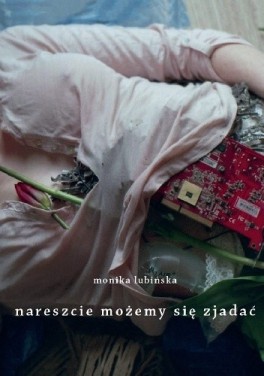 Monika Lubińska, „nareszcie możemy się zjadać”.  Dom Literatury w Łodzi, 70 stron, w księgarniach od czerwca 2019