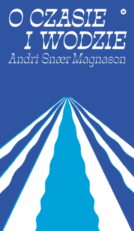 Andri Snær Magnason, „O czasie i wodzie”. Przeł. Jacek Godek, Karakter, 304 strony, w księgarniach od lipca 2020