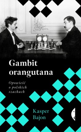 Kasper Bajon, „Gambit orangutana. Opowieść o polskich szachach”. Czarne, 328 stron, w księgarniach od września 2022