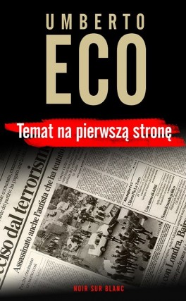 Umberto Eco, Temat na pierwszą stronę. Przeł. Krzysztof Żaboklicki, Noir sur Blanc, 189 stron, w księgarniach od maja 2015