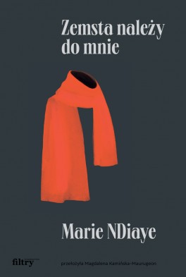 Marie NDiaye, „Zemsta należy do mnie”. Przeł. Tłumaczenie:Magdalena Kamińska-Maurugeon, Filtry, 248 stron, w księgarniach od stycznia 2023