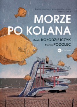 Marcin Kołodziejczyk, Marcin Podolec, „Morze po kolana”. Wielka Litera, 160 stron, w księgarniach od października 2016