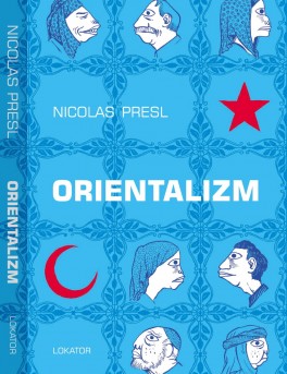 Nicolas Presl, „Orientalizm”. Lokator, 184 strony, w księgarniach od grudnia 2020