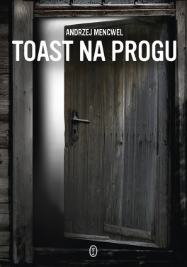 Andrzej Mencwel, Toast na progu. Wydawnictwo Literackie, 304 strony, w księgarniach od września 2017