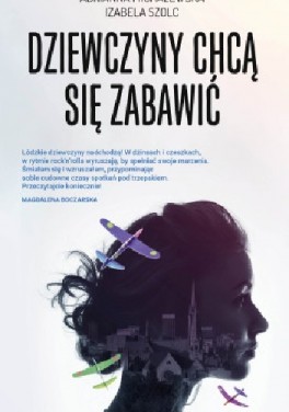 Adrianna Michalewska, Izabela Szolc, „Dziewczyny chcą się zabawić”. Muza, 480 stron, w księgarniach od lutego 2018