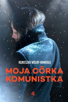 Agnieszka Wolny-Hamkało, „Moja córka komunistka”. W.A.B., 296 stron, w księgarniach od stycznia 2018