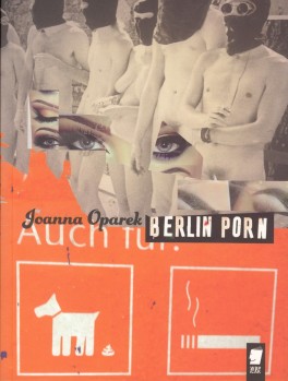 Joanna Oparek, „Berlin Porn”. WBPiCAK, 56 stron, w księgarniach od października 2015