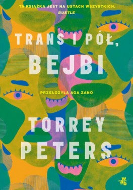 Torrey Peters, „Trans i pół, bejbi”. Przeł. Aga Zano, W.A.B., 448 stron, w księgarniach od maja 2022