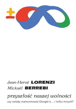 Jean-Hervé Lorenzi, Mickaël Berrebi, „Przyszłość naszej wolności. Czy należy rozmontować Google’a... i kilku innych”. Przeł. Justyna Nowakowska, PIW, 300 stron, w księgarniach od kwietnia 2019