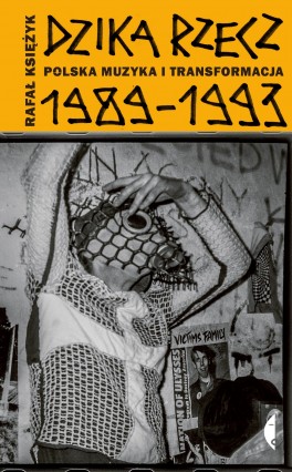 Rafał Księżyk, Dzika rzecz. Polska muzyka i transformacja 1989–1993, Wydawnictwo Czarne 2020, w księgarniach od 30 września, 408 stron