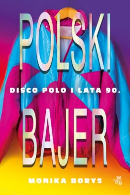 Monika Borys, Polski bajer. Disco polo i lata 90., Wydawnictwo W.A.B. 