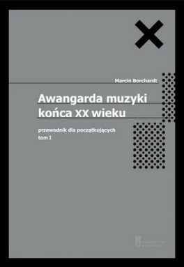 Marcin Borchardt, Awangarda muzyki XX wieku, tom I, stron 528, Wydawnictwo W Podwórku, 