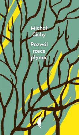 Michał Cichy, „Pozwól rzece płynąć”. Czarne, 128 stron, w księgarniach od stycznia 2017