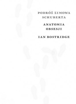 Ian Bostridge, „Podróż zimowa Schuberta. Anatomia obsesji”, Przeł. Szymon Żuchowski, Polskie Wydawnictwo Muzyczne, 566 stron, w księgarniach od października 2019