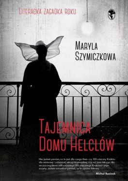 Maryla Szymiczkowa [Piotr Tarczyński, Jacek Dehnel], „Tajemnica domu Helclów”. Znak, 288 stron, w księgarniach od lipca 2015