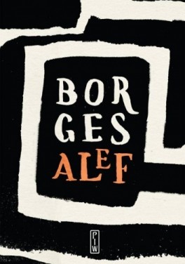 Jose Luis Borges, „Alef”. Przeł. Andrzej Sobol-Jurczykowski, Państwowy Instytut Wydawniczy, 232 strony, w księgarniach od czerwca 2020