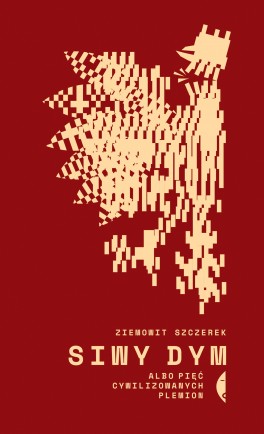 Ziemowit Szczerek, „Siwy dym”. Czarne, 336 stron, w księgarniach od maja 2018