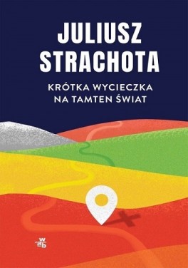 Juliusz Strachota, „Krótka wycieczka na tamten świat”. W.A.B., 224 strony, w księgarniach od kwietnia 2020