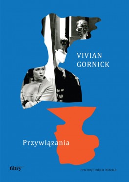 Vivian Gornick, „Przywiązania”. Przeł. Łukasz Witczak, Filtry, 280 stron, w księgarniach od kwietnia 2021