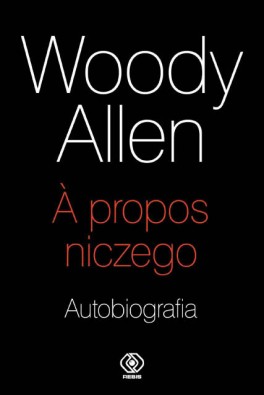 Woody Allen „à propos niczego. Autobiografia”. Przełożył Mirosław P. Jabłoński. Dom Wydawniczy Rebis, Poznań 2020.