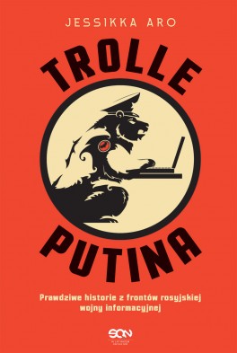 Jessika Aro, „Trolle Putina”. Przeł. Marta Laskowska, SQN, 464 strony, w księgarniach od października 2020