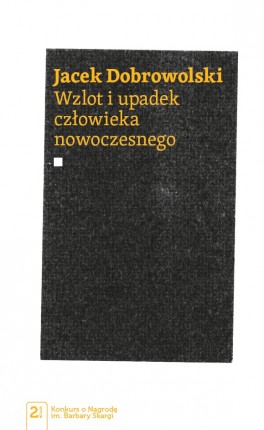Jacek Dobrowolski, „Wzlot i upadek człowieka nowoczesnego”. PWN, 180 stron, w księgarniach od maja 2015