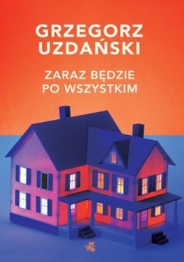 Grzegorz Uzdański, „Zaraz będzie po wszystkim”. W.A.B., 256 stron, w księgarniach od września 2019