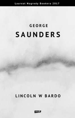 George Saunders, „Lincoln w Bardo”. Przeł. Michał Kłobukowski, Znak, 440 stron, w księgarniach od 3 września 2018