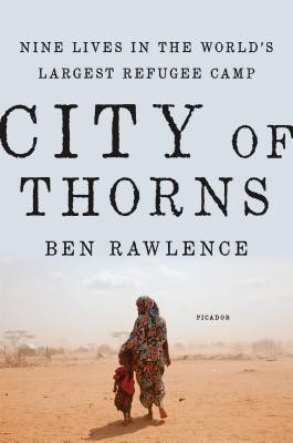 Ben Rawlence, „City of Thorns: Nine Lives in the World’s Largest Refugee”. Picador, 384 strony, 2016