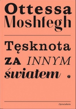 Otessa Moshfegh, „Tęsknota za innym światem”. Przeł. Łukasz Buchalski, Pauza, 304 strony, w księgarniach od maja 2021